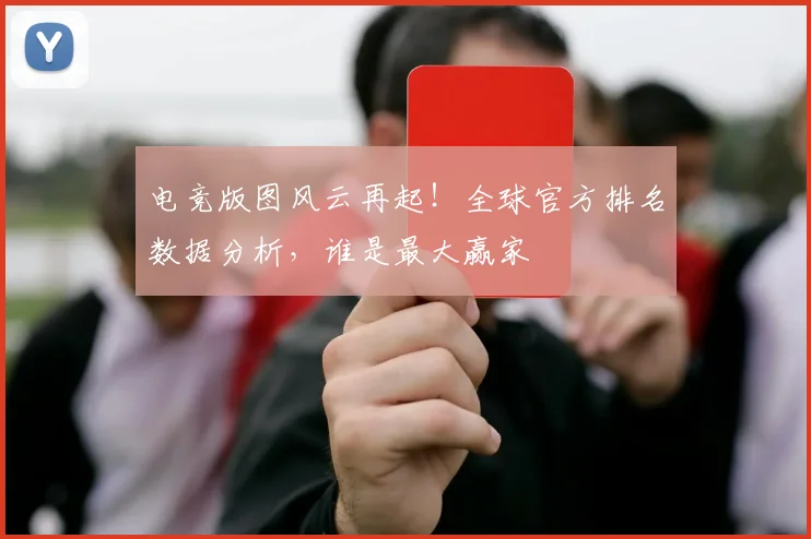 电竞版图风云再起!全球官方排名数据分析,谁是最大赢家